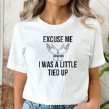 Excuse Me, I Was a Little Tied Up Unisex T-Shirt Top Graphic Sexy Tee Shirt Kinky BDSM Bondage Dom Sub Fetish Novelty Kink Gift for Him EM1